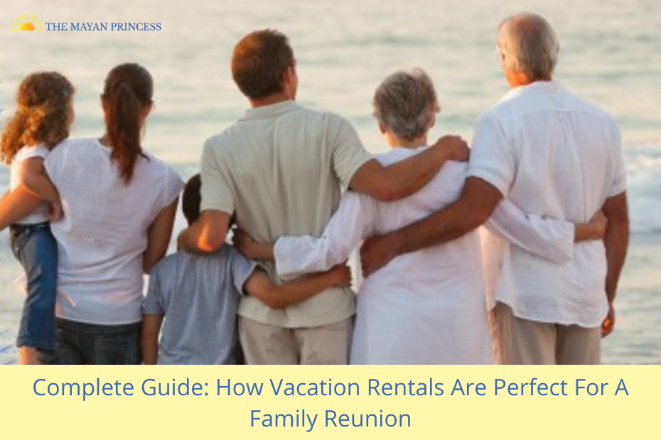 Complete Guide How Vacation Rentals Are Perfect For A Family Reunion